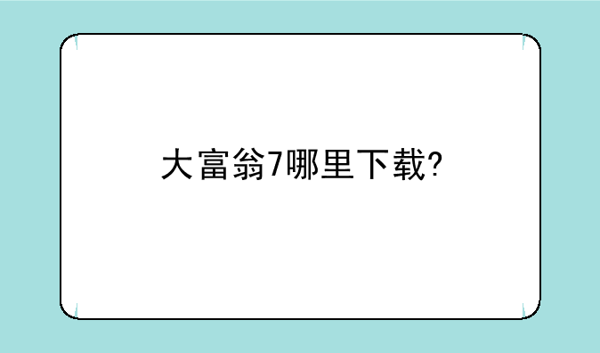 大富翁7哪里下载?