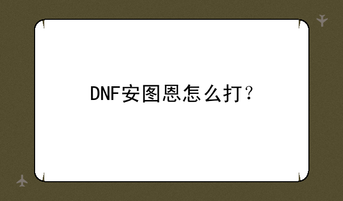 DNF安图恩怎么打？