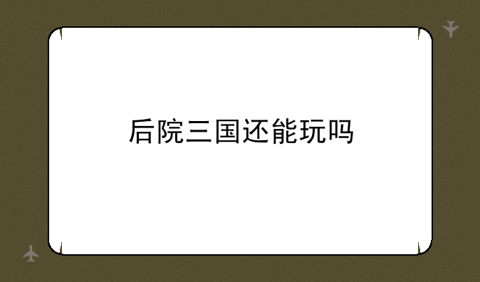 后院三国还能玩吗