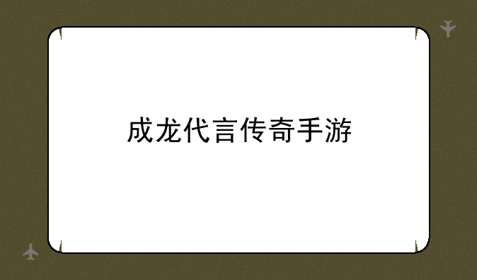 成龙代言传奇手游
