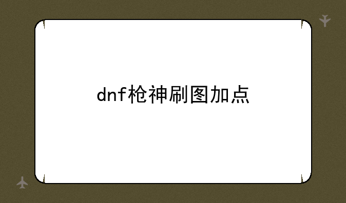 dnf枪神刷图加点