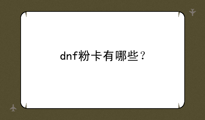 dnf粉卡有哪些？