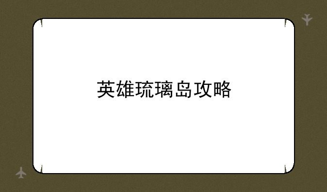 英雄琉璃岛攻略