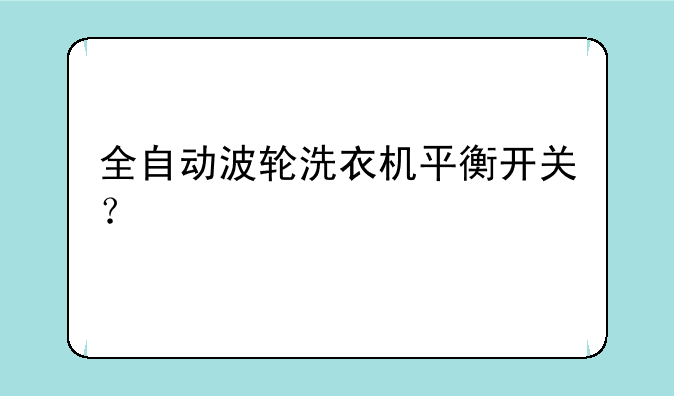 全自动波轮洗衣机平衡开关？