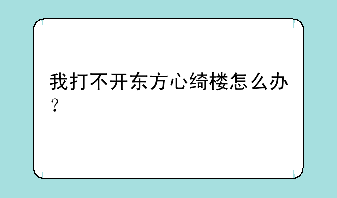 我打不开东方心绮楼怎么办？
