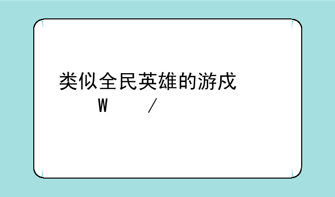 类似全民英雄的游戏如何下载