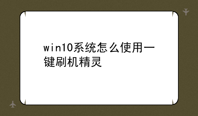 win10系统怎么使用一键刷机精灵