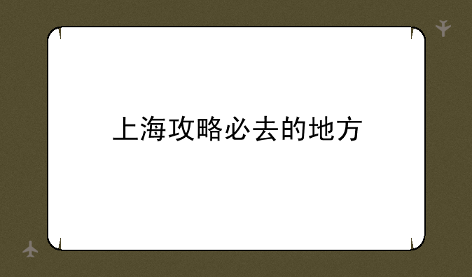 上海攻略必去的地方