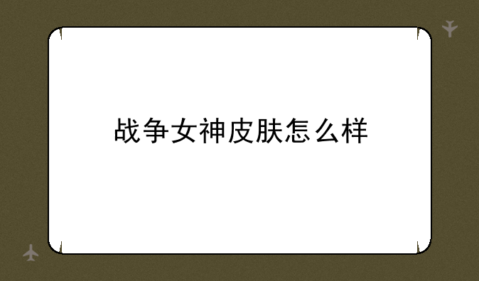 战争女神皮肤怎么样