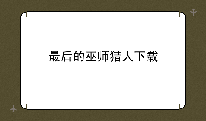 最后的巫师猎人下载