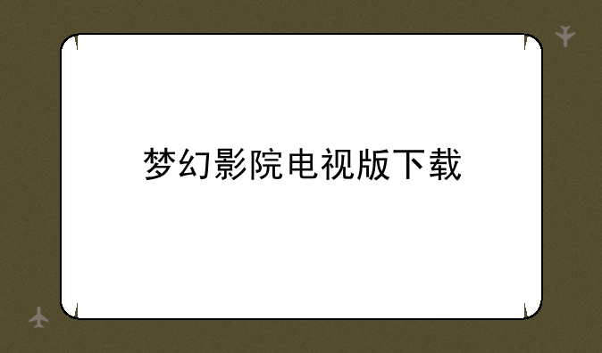 梦幻影院电视版下载