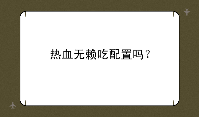 热血无赖吃配置吗？