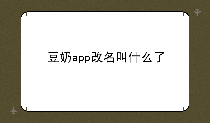 豆奶app改名叫什么了