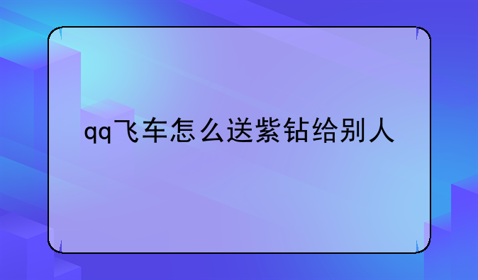 qq飞车怎么送紫钻给别人