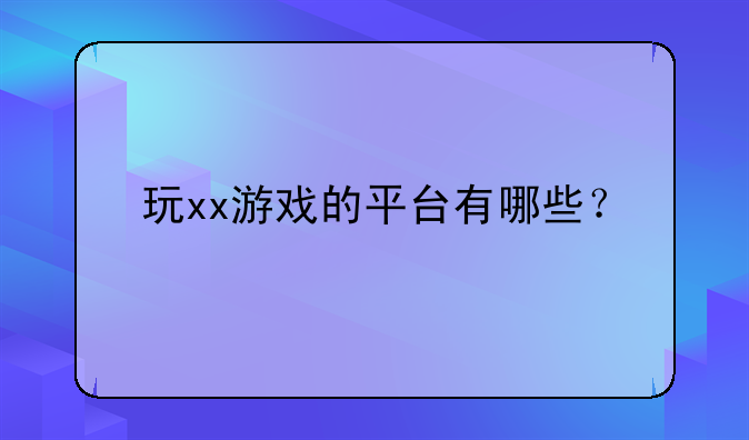 玩xx游戏的平台有哪些？