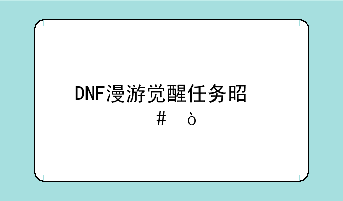 DNF漫游觉醒任务是什么？