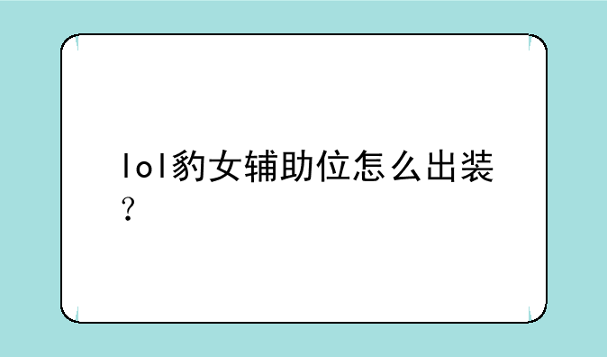 lol豹女辅助位怎么出装？