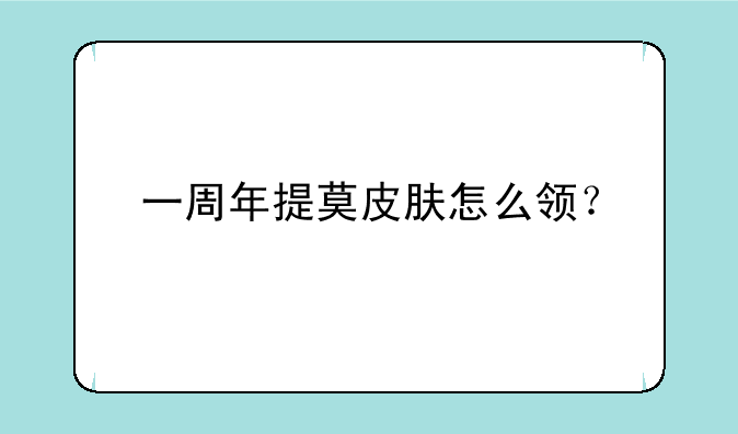 一周年提莫皮肤怎么领？