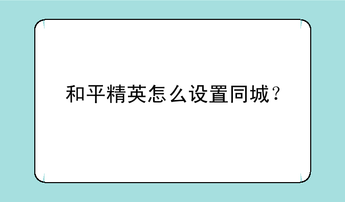 和平精英怎么设置同城？