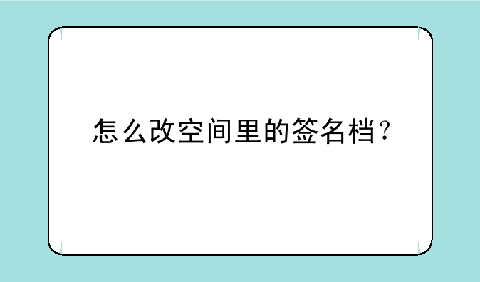 怎么改空间里的签名档？