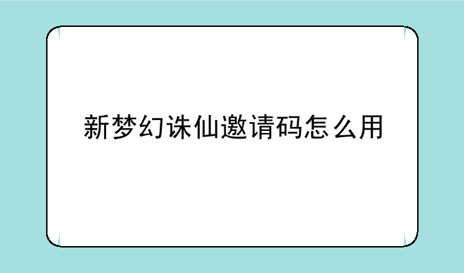 新梦幻诛仙邀请码怎么用