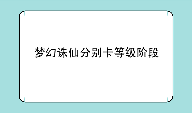 梦幻诛仙分别卡等级阶段