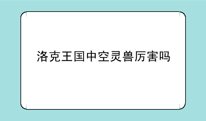 洛克王国中空灵兽厉害吗