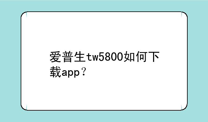 爱普生tw5800如何下载app？