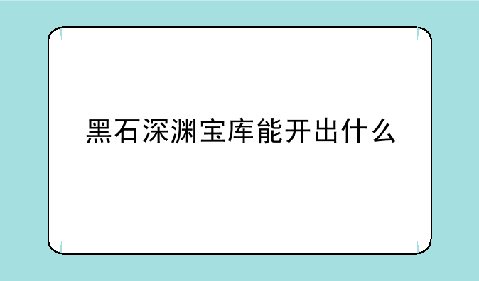 黑石深渊宝库能开出什么