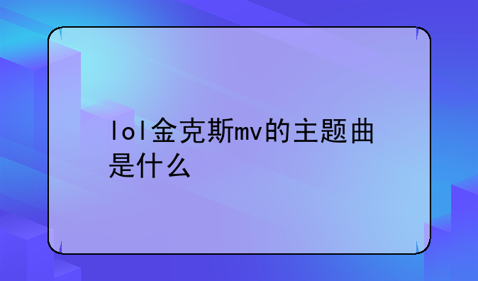 lol金克斯mv的主题曲是什么