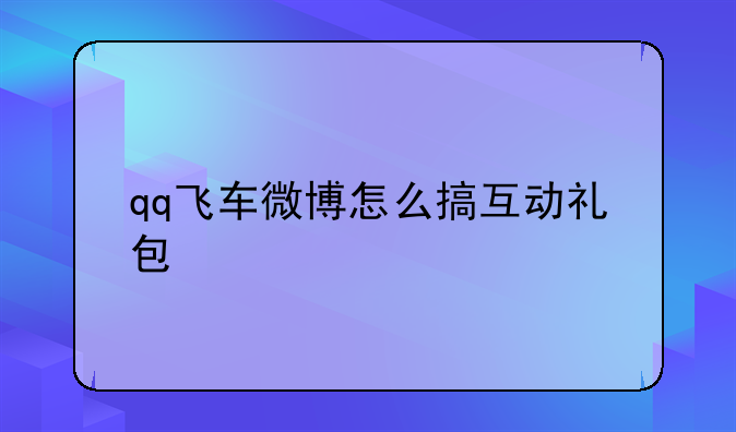 qq飞车微博怎么搞互动礼包