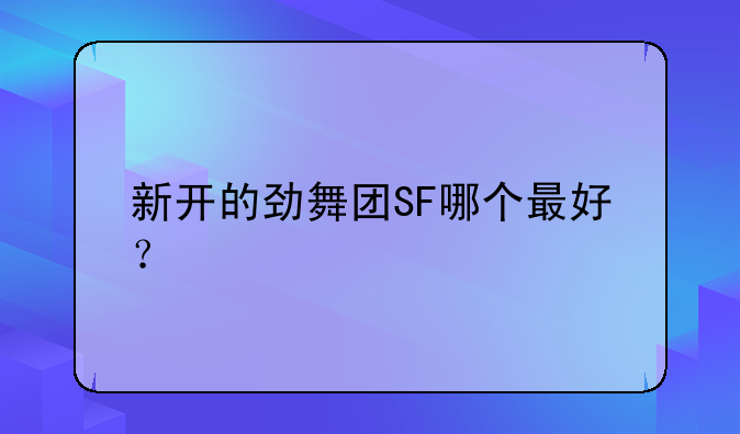 新开的劲舞团SF哪个最好？