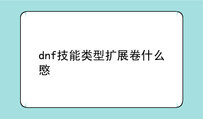 dnf技能类型扩展卷什么意思