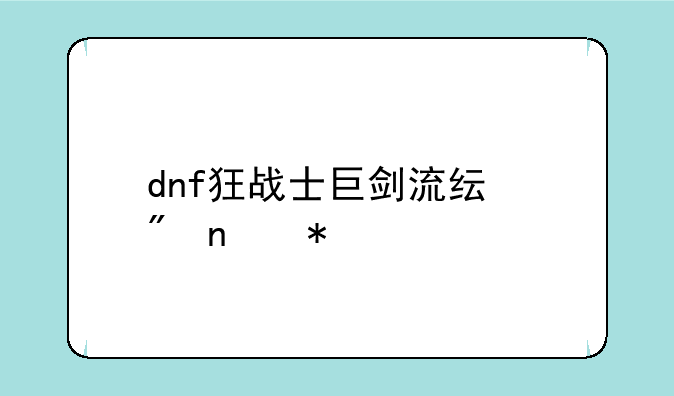 dnf狂战士巨剑流纯刷图加点