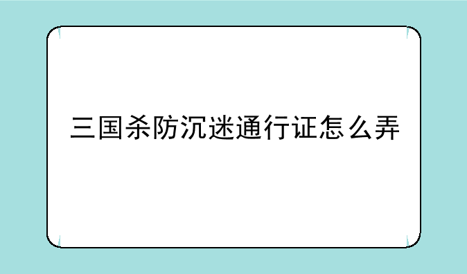 三国杀防沉迷通行证怎么弄
