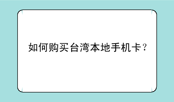 如何购买台湾本地手机卡？