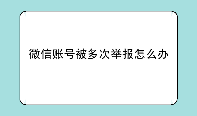 微信账号被多次举报怎么办