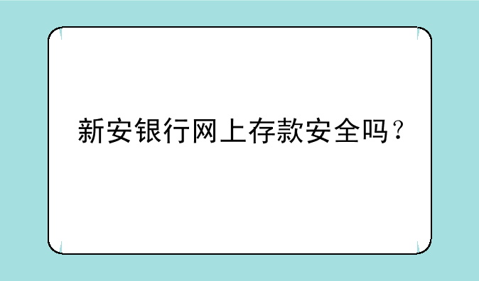 新安银行网上存款安全吗？