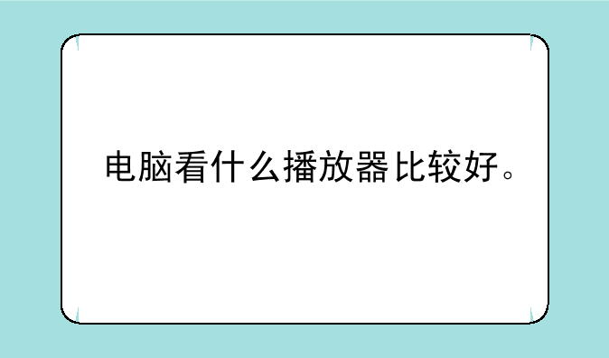 电脑看什么播放器比较好。