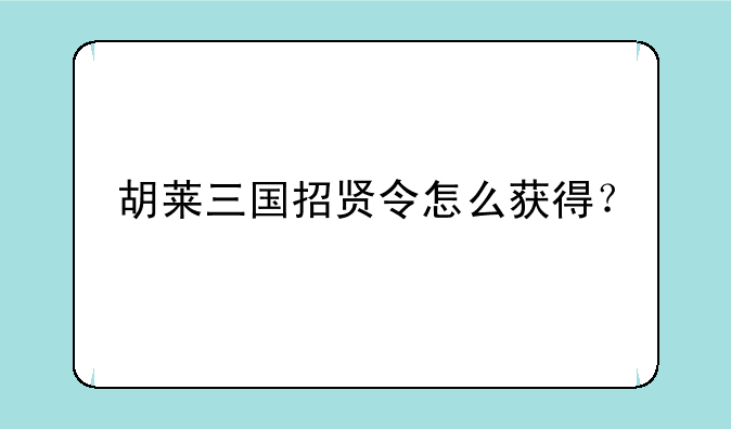 胡莱三国招贤令怎么获得？