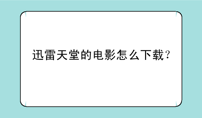 迅雷天堂的电影怎么下载？