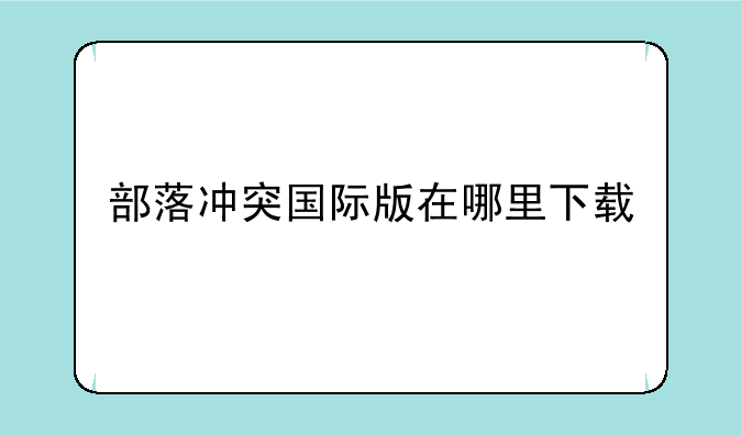 部落冲突国际版在哪里下载