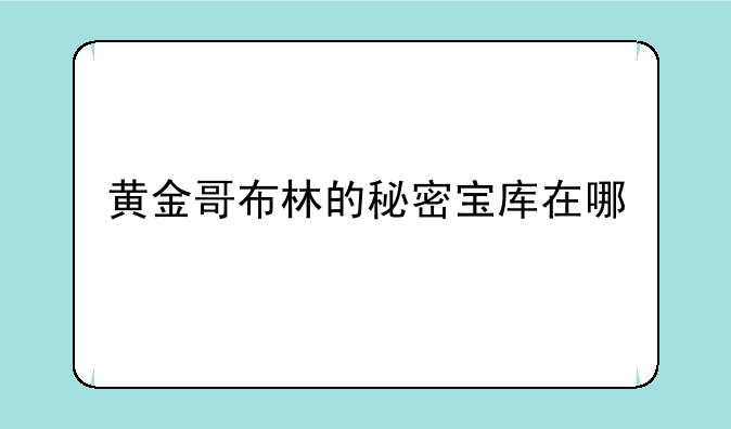 黄金哥布林的秘密宝库在哪