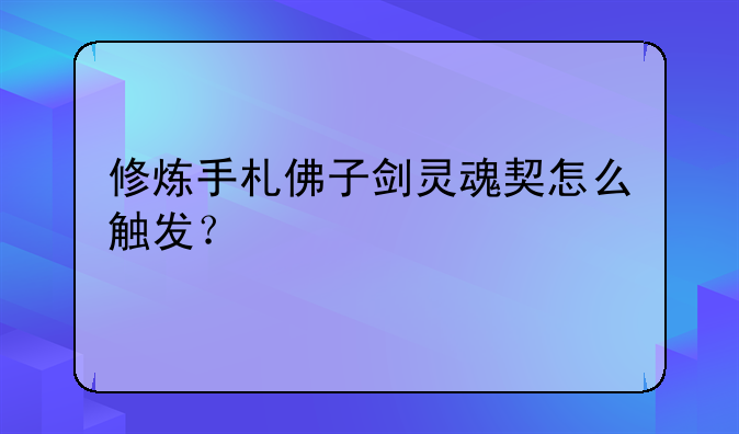 修炼手札佛子剑灵魂契怎么触发？