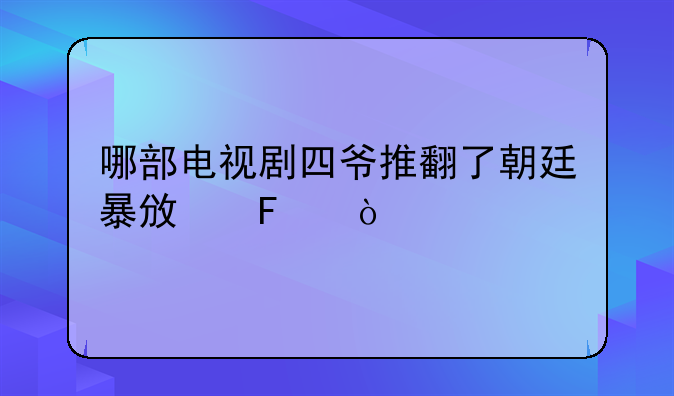 哪部电视剧四爷推翻了朝廷暴政呢？