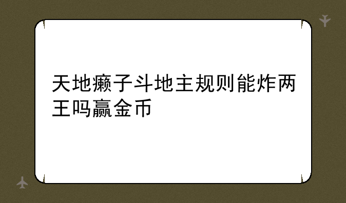 天地癞子斗地主规则能炸两王吗赢金币