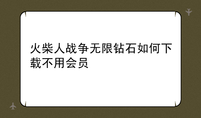 火柴人战争无限钻石如何下载不用会员