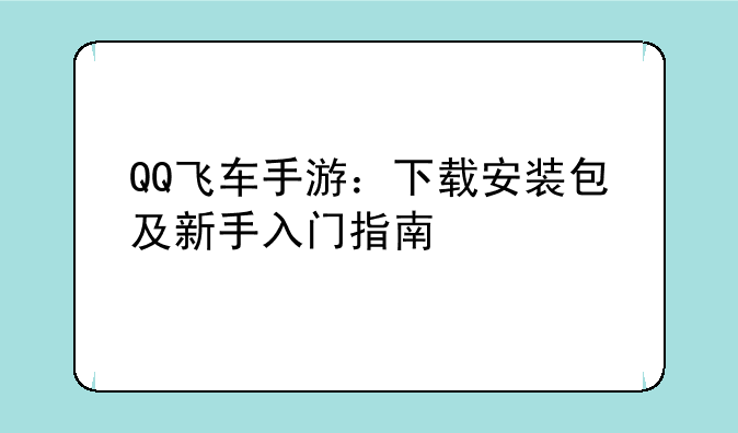 QQ飞车手游：下载安装包及新手入门指南