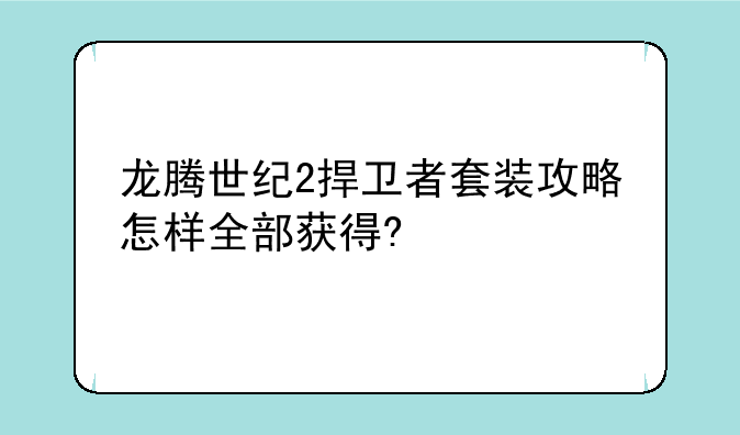 龙腾世纪2捍卫者套装攻略怎样全部获得?