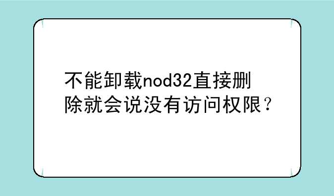 不能卸载nod32直接删除就会说没有访问权限？